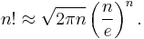n!\approx \sqrt{2\pi n}\left(\frac{n}{e}\right)^n.