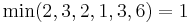 \min(2,3,2,1,3,6) = 1