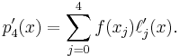  \begin{align}
 p_4'(x) = \sum\limits_{j=0}^4 f(x_j) \ell'_j(x).
\end{align} 