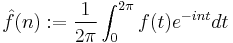 \hat f(n)�:= \frac{1}{2\pi} \int_0^{2\pi} f(t) e^{-int} dt 