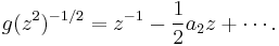  g(z^2)^{-1/2}= z^{-1} -{1\over 2} a_2 z %2B \cdots. 