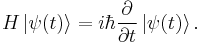  H \left| \psi (t) \right\rangle = i \hbar {\partial\over\partial t} \left| \psi (t) \right\rangle.