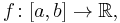 f \colon [a, b] \to \mathbb{R},