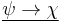 \underline{\psi \rightarrow \chi}\,\!