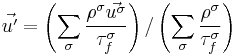  \vec{u'}=\left (\sum_{\sigma}\frac{\rho^{\sigma}\vec{u^{\sigma}}}{\tau_f^{\sigma}}\right)/\left(\sum_{\sigma}\frac{\rho^{\sigma}}{\tau_f^{\sigma}}\right)   