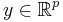 y \in \mathbb{R}^p