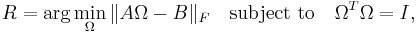 R = \arg\min_\Omega \|A\Omega-B\|_F \quad\mathrm{subject\ to}\quad \Omega^T
\Omega=I,