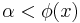 \alpha<\phi(x)