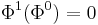  \Phi^{1}(\Phi^{0}) = 0 