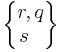 \begin{Bmatrix} r , q \\ s \ \ \end{Bmatrix}