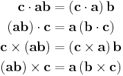  \begin{align}
\mathbf{c}\cdot \mathbf{a} \mathbf{b}&=\left(\mathbf{c}\cdot\mathbf{a}\right)\mathbf{b}\\
\left(\mathbf{a}\mathbf{b}\right)\cdot \mathbf{c} &= \mathbf{a}\left(\mathbf{b}\cdot\mathbf{c}\right) \\
\mathbf{c} \times \left(\mathbf{ab}\right) &= \left(\mathbf{c}\times\mathbf{a}\right)\mathbf{b} \\
\left(\mathbf{ab}\right)\times\mathbf{c}&=\mathbf{a}\left(\mathbf{b}\times\mathbf{c}\right)
\end{align}
