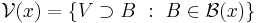 \mathcal{V}(x) =\left\{ V \supset B~:~ B \in \mathcal{B}(x)\right\}