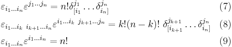 \begin{align}& \varepsilon_{i_1 \dots i_n} \varepsilon^{j_1 \dots j_n} = n! \delta^{j_1}_{[ i_1} \dots \delta^{j_n}_{i_n ]}   &&(7)\\& \varepsilon_{i_1 \dots i_k~i_{k%2B1}\dots i_n} \varepsilon^{i_1 \dots i_k~j_{k%2B1}\dots j_n}= k!(n-k)!~\delta^{j_{k%2B1}}_{[ i_{k%2B1}} \dots \delta^{j_n}_{i_n ]} &&(8)\\& \varepsilon_{i_1 \dots i_n}\varepsilon^{i_1 \dots i_n} = n! &&(9)\end{align}