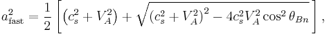  a_{\mathrm{fast}}^2 = \frac{1}{2} \left[\left(c_s^2 %2B V_A^2\right)%2B\sqrt{\left(c_s^2%2BV_A^2\right)^2-4c_s^2V_{A}^2 \cos^{2} \theta_{Bn}}\,\right],