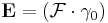 \mathbf{E} = (\mathcal{F}\cdot\gamma_0)