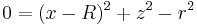  0 = (x-R)^2 %2B z^2 - r^2 \,\!