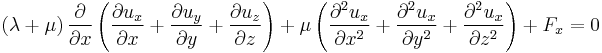 \left(\lambda%2B\mu\right)\frac{\partial}{\partial x}\left(\frac{\partial u_x}{\partial x}%2B\frac{\partial u_y}{\partial y}%2B\frac{\partial u_z}{\partial z}\right)%2B\mu\left(\frac{\partial^2 u_x}{\partial x^2}%2B\frac{\partial^2 u_x}{\partial y^2}%2B\frac{\partial^2 u_x}{\partial z^2}\right)%2BF_x=0\,\!