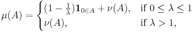 \mu(A) =\begin{cases} (1-\frac{1}{\lambda}) \mathbf{1}_{0\in A} %2B \nu(A),& \text{if } 0\leq \lambda \leq 1\\
\nu(A),& \text{if } \lambda >1,
\end{cases}
