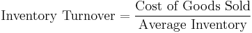 \mbox{Inventory Turnover}=\frac{\mbox{Cost of Goods Sold}}{\mbox{Average Inventory}} 