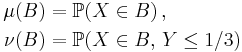  \begin{align}
 \mu (B) &= \mathbb{P} ( X \in B ) \, , \\
 \nu (B) &= \mathbb{P} ( X \in B, \, Y \le 1/3 )
\end{align} 