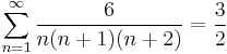  \!\ \sum_{n=1}^{\infty}{6 \over {n(n%2B1)(n%2B2)}} = {3 \over 2} 