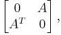 \left[\begin{matrix}0&A\\A^T&0\end{matrix}\right],