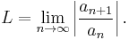 L = \lim_{n\rightarrow\infty}\left|\frac{a_{n%2B1}}{a_n}\right|.