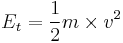 E_t = {\frac 1 2} m \times v^2