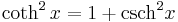 \coth ^{2}x=1%2B\operatorname{csch}^{2}x