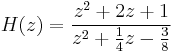 H(z) = \frac{z^2%2B 2z %2B1} {z^2 %2B\frac{1}{4} z - \frac{3}{8}}