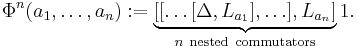  \Phi^{n}(a_{1},\ldots,a_{n})�:=  \underbrace{[[\ldots[\Delta,L_{a_{1}}],\ldots],L_{a_{n}}]}_{n~{\rm nested~commutators}}1  .   