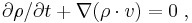 
\partial \rho / \partial t %2B \nabla( \rho \cdot v) =0  \; ,
