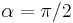 \alpha = \pi/2