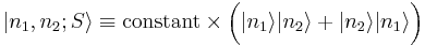  |n_1, n_2; S\rang \equiv \mbox{constant} \times \bigg( |n_1\rang |n_2\rang %2B |n_2\rang |n_1\rang \bigg) 