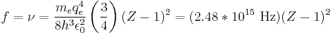 f = \nu = \frac{m_e q_e^4 }{8 h^3 \epsilon_{0}^2} \left( \frac{3}{4}\right) (Z-1)^2 = (2.48 * 10^{15} \ \mathrm{Hz})(Z-1)^2 \,