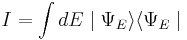 
I = \int dE \mid \Psi_{E}\rangle \langle \Psi_{E} \mid
