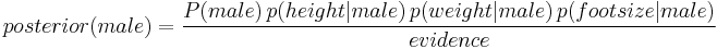 
posterior (male) = \frac{P(male) \, p(height | male) \, p(weight | male) \, p(foot size | male)}{evidence}
