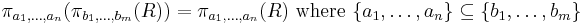 \pi_{a_1, \ldots , a_n}(\pi_{b_1,\ldots , b_m}(R)) = \pi_{a_1, \ldots , a_n}(R)\text{ where }\{a_1, \ldots , a_n\} \subseteq \{b_1, \ldots , b_m\}