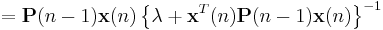 =\mathbf{P}(n-1)\mathbf{x}(n)\left\{\lambda%2B\mathbf{x}^{T}(n)\mathbf{P}(n-1)\mathbf{x}(n)\right\}^{-1}