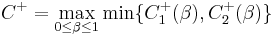 
C^%2B = \max_{0 \leq \beta \leq 1} \min \{ C_1^%2B(\beta), C_2^%2B(\beta) \}
