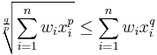 \sqrt[\frac{q}{p}]{\sum_{i=1}^nw_ix_i^p}\leq\sum_{i=1}^nw_ix_i^q