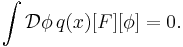 \int \mathcal{D}\phi\, q(x)[F][\phi]=0.