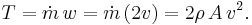  T = \dot m\, w = \dot m\, (2  v) = 2 \rho\, A\, v^2.