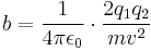 b = \frac{1}{4\pi \epsilon_0} \cdot \frac{2 q_1 q_2}{mv^2}