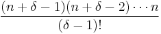 \;\frac{(n%2B\delta-1)(n%2B\delta-2)\cdots n}{(\delta-1)!}\;