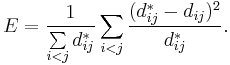 E = \frac{1}{\sum\limits_{i<j}d^{*}_{ij}}\sum_{i<j}\frac{(d^{*}_{ij}-d_{ij})^2}{d^{*}_{ij}}.