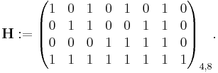 
\mathbf{H}�:=
\begin{pmatrix}
1 & 0 & 1 & 0 & 1 & 0 & 1 & 0\\
0 & 1 & 1 & 0 & 0 & 1 & 1 & 0\\
0 & 0 & 0 & 1 & 1 & 1 & 1 & 0\\
1 & 1 & 1 & 1 & 1 & 1 & 1 & 1
\end{pmatrix}_{4,8}
.