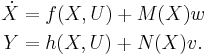 
\begin{align}
\dot X&=f(X,U)%2BM(X) w \\
Y&=h(X,U) %2BN(X)v.
\end{align}
