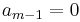 a_{m-1}=0