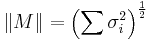 \| M \| = \left(\sum \sigma_i ^2\right)^{\frac{1}{2}}